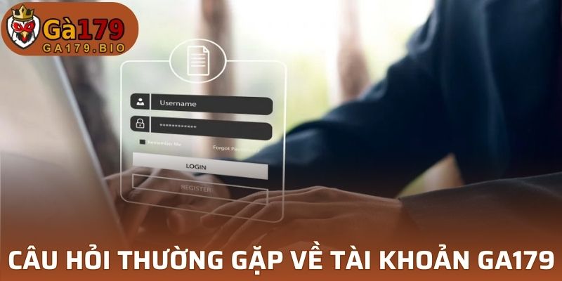 Câu hỏi thường gặp về tài khoản tại GA179