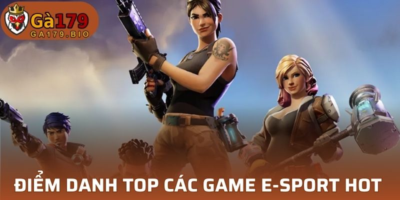 Điểm danh top các game E-sport hot nhất GA179