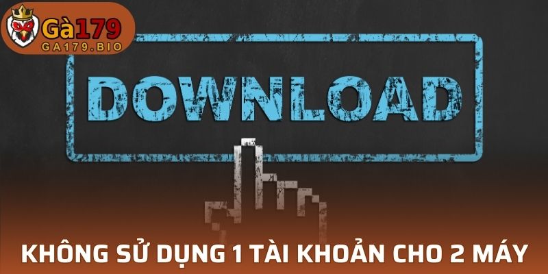 Không sử dụng 1 tài khoản cho 2 máy
