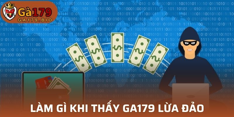 Làm gì khi thấy GA179 lừa đảo