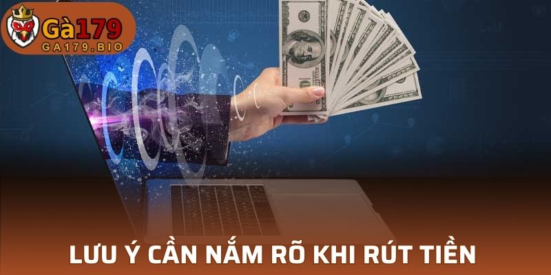 Lưu ý quan trọng cần nắm rõ khi rút tiền tại GA179