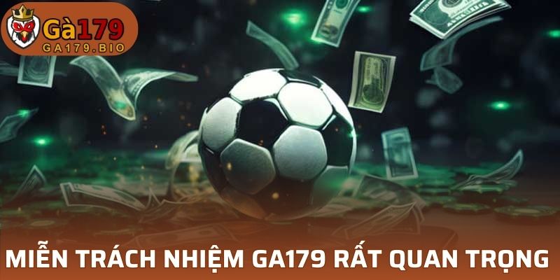 Miễn Trách Nhiệm GA179 rất quan trọng với thành viên