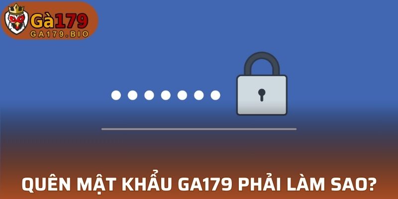 Quên mật khẩu GA179 phải làm sao?