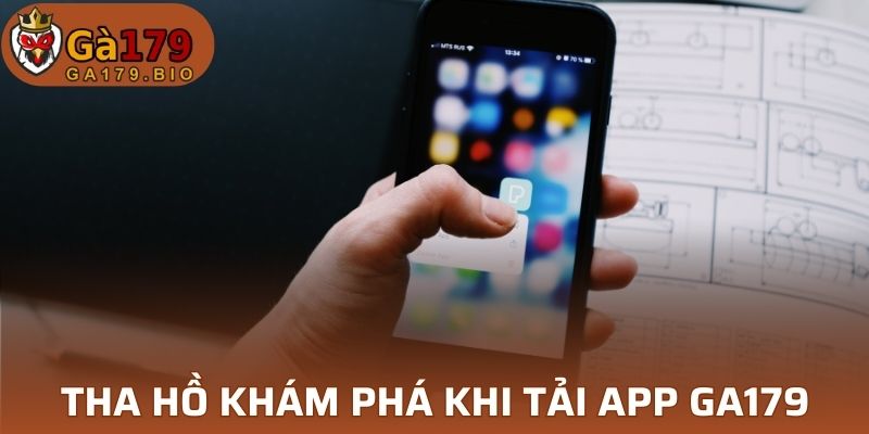 Tha hồ khám phá khi tải app GA179