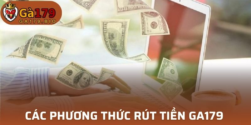 Tổng hợp các phương thức rút tiền GA179 nhanh chóng